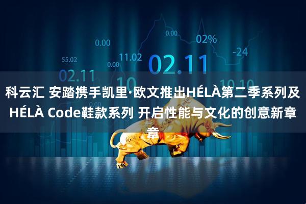科云汇 安踏携手凯里·欧文推出HÉLÀ第二季系列及HÉLÀ Code鞋款系列 开启性能与文化的创意新章